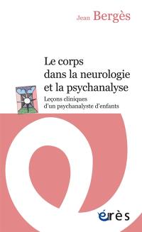 Le corps dans la neurologie et dans la psychanalyse : leçons cliniques d'un psychanalyste d'enfants