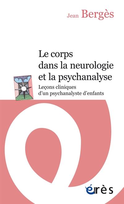 Le corps dans la neurologie et dans la psychanalyse : leçons cliniques d'un psychanalyste d'enfants