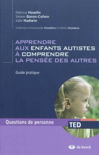 Apprendre aux enfants autistes à comprendre la pensée des autres : guide pratique