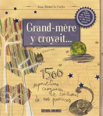 Grand-mère y croyait... : 1.500 superstitions, croyances et coutumes de nos provinces