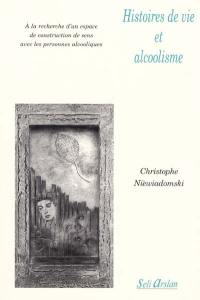 Histoires de vie et alcoolisme : à la recherche d'un espace de construction de sens avec les personnes alcooliques