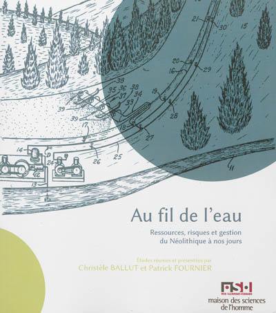 Au fil de l'eau : ressources, risques et gestion du néolithique à nos jours