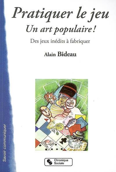 Pratiquer le jeu, un art populaire ! : des jeux inédits à fabriquer