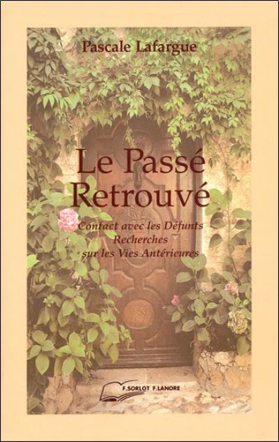 Le passé retrouvé : travaux de parapsychologie à travers la réincarnation, contacts avec les défunts, démarches historiques