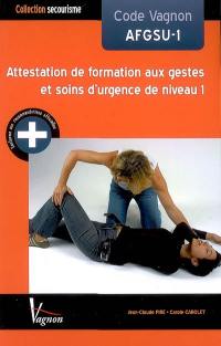 Code Vagnon AFGSU-1 : attestation de formation aux gestes et soins d'urgence de niveau 1 : conforme aux recommandations officielles