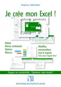 Je crée mon Excel ! : ruban, menus contextuels, options, macros... : modifiez, personnalisez tout le logiciel... sans aucun logiciel tiers !