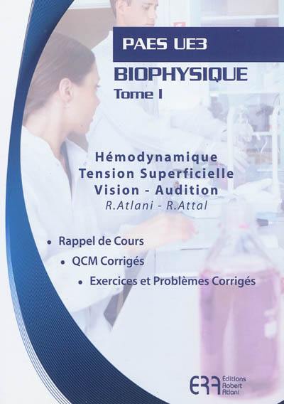 Biophysique. Vol. 1. Hémodynamique, tension superficielle, vision, audition : PAES UE3 : rappel de cours, QCM corrigés, exercices et problèmes corrigés