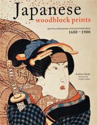 Japanese Woodblock Prints : Artists, Publishers and Masterworks : 1680 - 1900