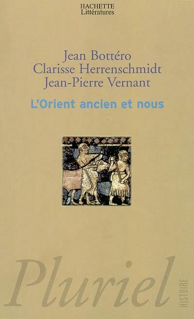 L'Orient ancien et nous : l'écriture, la raison, les dieux