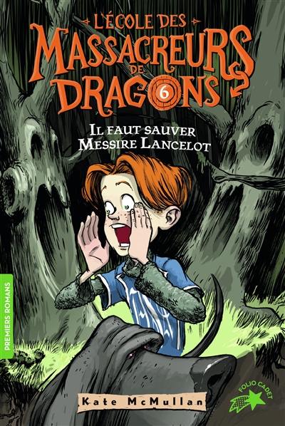 L'école des massacreurs de dragons. Vol. 6. Il faut sauver Messire Lancelot