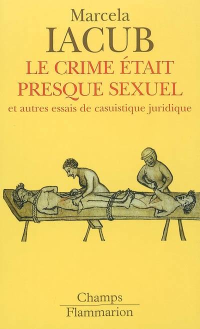 Le crime était presque sexuel : et autres essais de casuistique juridique