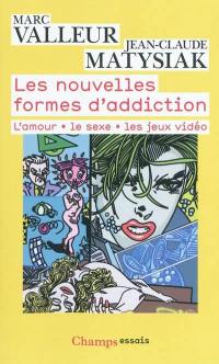 Les nouvelles formes d'addiction : l'amour, le sexe, les jeux vidéos