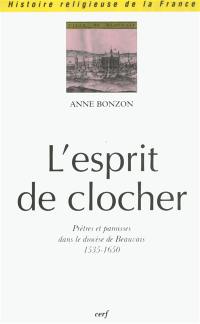 L'esprit de clocher : prêtres et paroisses dans le diocèse de Beauvais (1535-1650)