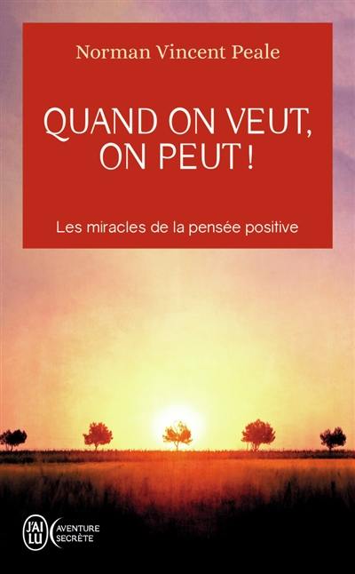 Quand on veut, on peut ! : les miracles de la pensée positive