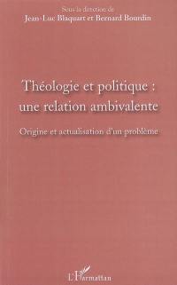 Théologie et politique : une relation ambivalente : origine et actualisation d'un problème