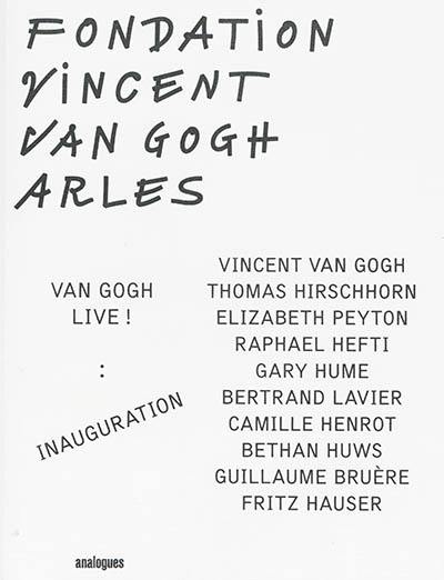 Van Gogh live ! : inauguration : Vincent Van Gogh, Thomas Hirschhorn, Elizabeth Peyton, Raphael Hefti, Gary Hume...