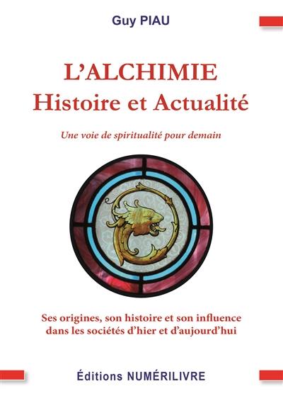 L'alchimie, histoire et actualité : une voie de spiritualité pour demain : ses origines, son histoire et son influence dans les sociétés d'hier et d'aujourd'hui