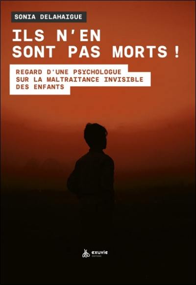 Ils n'en sont pas morts ! : regard d'une psychologue sur la maltraitance invisible des enfants