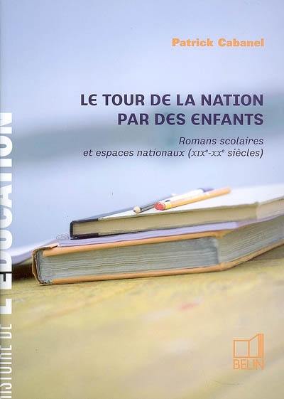 Le tour de la nation par des enfants : romans scolaires et espaces nationaux (XIXe-XXe siècles)