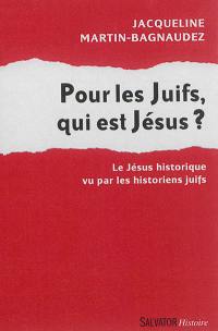 Pour les Juifs, qui est Jésus ? : le Jésus historique vu par les historiens juifs