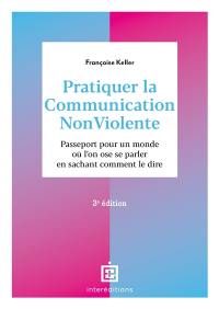 Pratiquer la communication non violente : passeport pour un monde où l'on ose se parler en sachant comment le dire