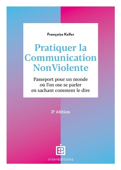 Pratiquer la communication non violente : passeport pour un monde où l'on ose se parler en sachant comment le dire