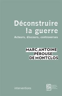 Déconstruire la guerre : acteurs, discours, controverses