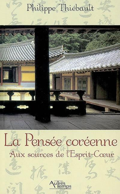 La pensée coréenne : aux sources de l'Esprit-Coeur : essai