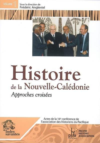 Actes de la 16e Conférence de l'Association des historiens du Pacifique : Nouméa-Koné, 6-10 décembre 2004. Vol. 1. Histoire de la Nouvelle-Calédonie : approches croisées