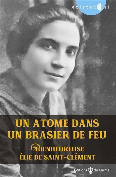 Un atome dans un brasier de feu : bienheureuse Elie de Saint-Clément