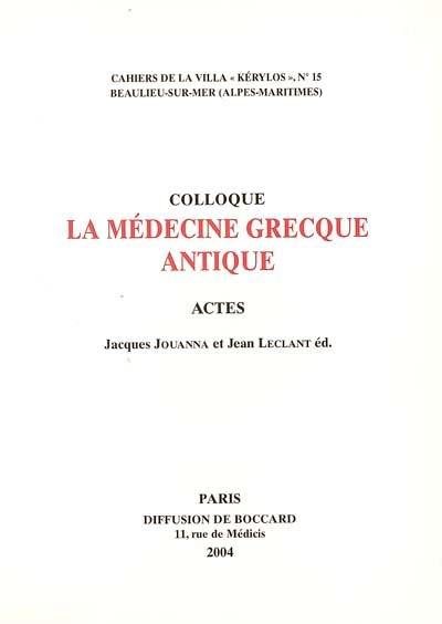 La médecine grecque antique : actes du 14e colloque de la Villa Kérylos à Beaulieu-sur-Mer, les 10 et 11 octobre 2003