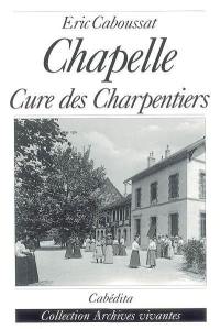 Chapelle et cure des Charpentiers : des champs aux psaumes