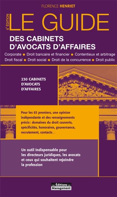 Le guide des cabinets d'avocats d'affaires : corporate, droit bancaire et financier, contentieux et arbitrage, droit fiscal, droit social, droit de la concurrence, droit public