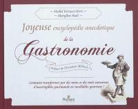 Joyeuse encyclopédie anecdotique de la gastronomie : comment transformer par des noms et des mots savoureux d'incorrigibles gourmands en incollables gourmets !