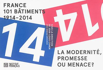 La modernité, promesse ou menace ? : France, 101 bâtiments : 1914-2014. Modernity, promise or menace ? : France, 101 buildings : 1914-2014