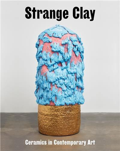 Strange Clay : Ceramics in contemporary art