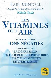 Les vitamines de l'air : les bienfaits des ions négatifs pour soigner la dépression, les troubles respiratoires, les maux de tête, l'hypertension : d'après les découvertes de Nikola Tesla