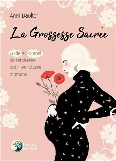 La grossesse sacrée : guide et journal de tendresse pour les futures mamans