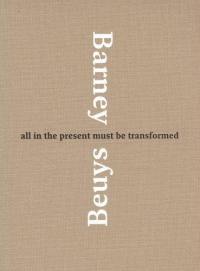 Barney Beuys All in the Present Must Be Transformed