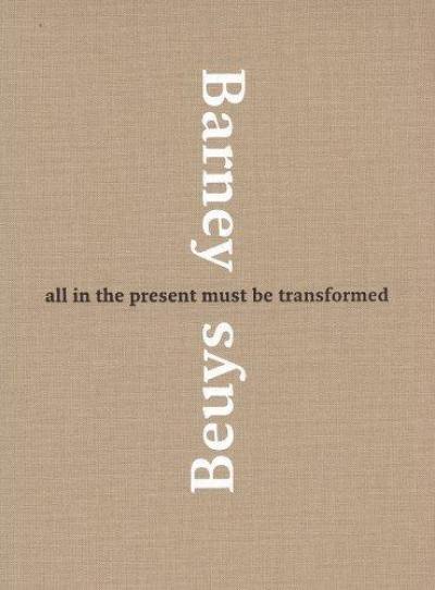 Barney Beuys All in the Present Must Be Transformed