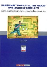 Harcèlement moral et autres risques psychosociaux dans la FTP : environnement juridique, enjeux et anticipation