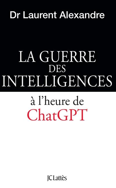 La guerre des intelligences. La guerre des intelligences à l'heure de ChatGPT