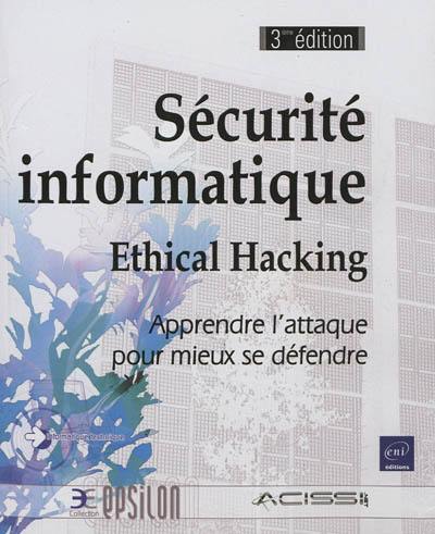 Sécurité informatique : ethical hacking : apprendre l'attaque pour mieux se défendre