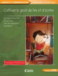 Cultiver le goût de lire et d'écrire : enseigner la lecture et l'écriture par une approche équilibrée