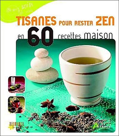 Tisanes pour rester zen en 60 recettes maison