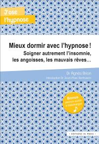 Mieux dormir avec l'hypnose ! : soigner autrement l'insomnie, les angoisses, les mauvais rêves...