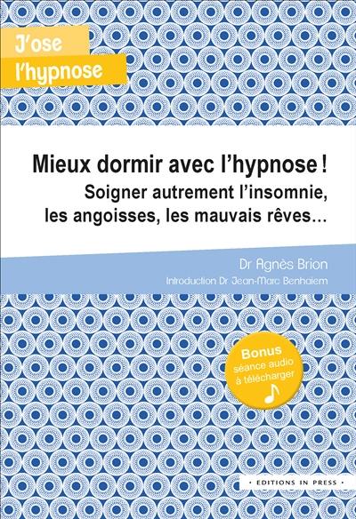 Mieux dormir avec l'hypnose ! : soigner autrement l'insomnie, les angoisses, les mauvais rêves...