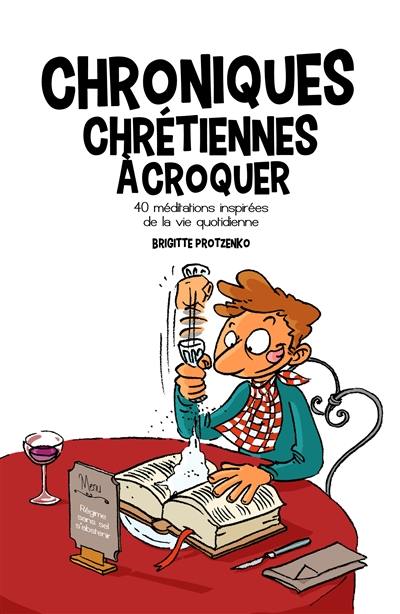 Chroniques chrétiennes à croquer. 40 méditations inspirées de la vie quotidienne