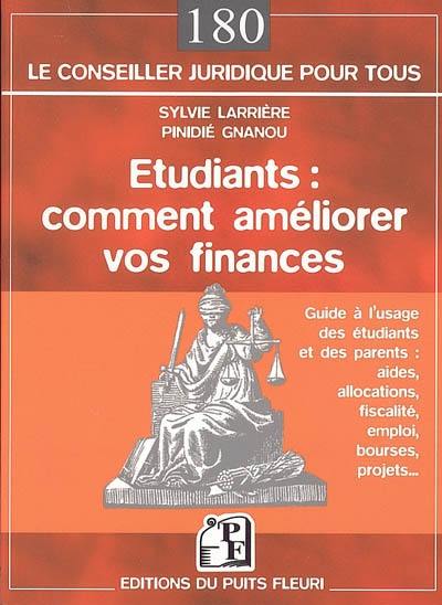 Etudiants : comment améliorer vos finances : guide à l'usage des étudiants et des parents : aides, allocations, fiscalité, emploi, bourses, projets...