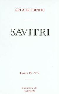 Savitri. Vol. 4-5. Le livre de la naissance et de la quête *** Le livre de l'amour